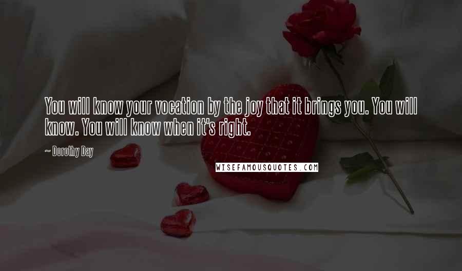 Dorothy Day Quotes: You will know your vocation by the joy that it brings you. You will know. You will know when it's right.