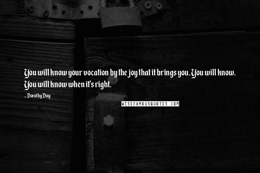 Dorothy Day Quotes: You will know your vocation by the joy that it brings you. You will know. You will know when it's right.