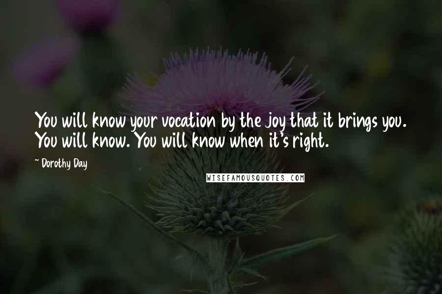 Dorothy Day Quotes: You will know your vocation by the joy that it brings you. You will know. You will know when it's right.