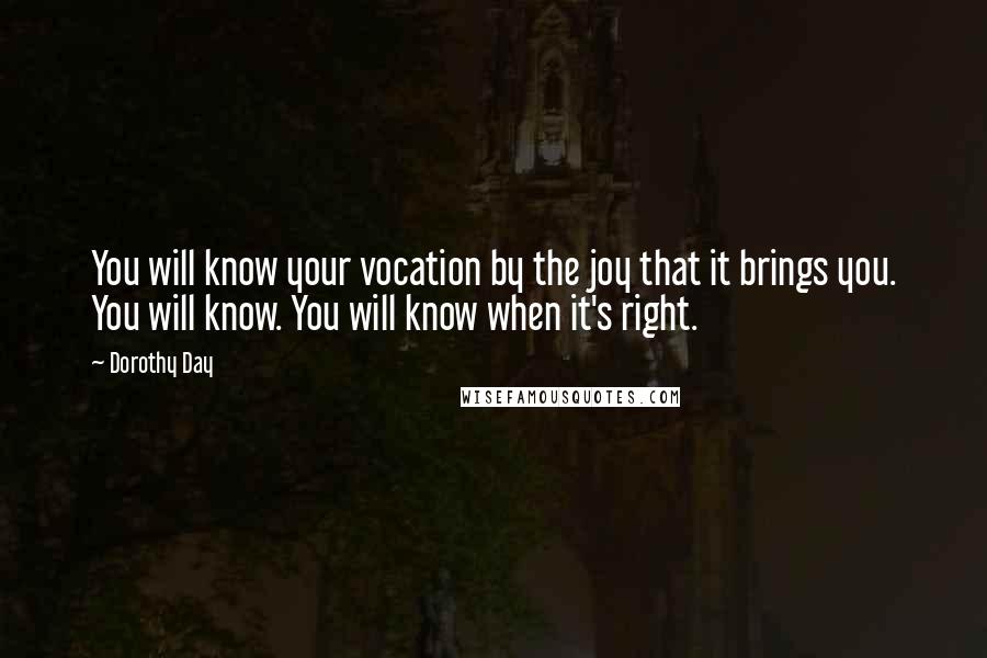 Dorothy Day Quotes: You will know your vocation by the joy that it brings you. You will know. You will know when it's right.