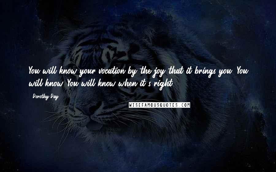 Dorothy Day Quotes: You will know your vocation by the joy that it brings you. You will know. You will know when it's right.