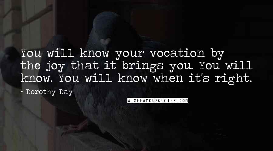 Dorothy Day Quotes: You will know your vocation by the joy that it brings you. You will know. You will know when it's right.