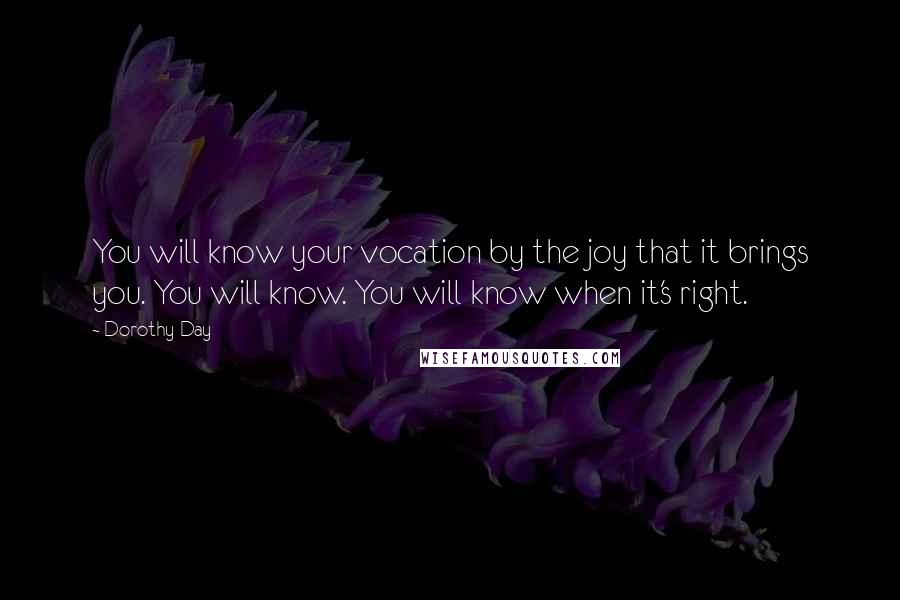 Dorothy Day Quotes: You will know your vocation by the joy that it brings you. You will know. You will know when it's right.