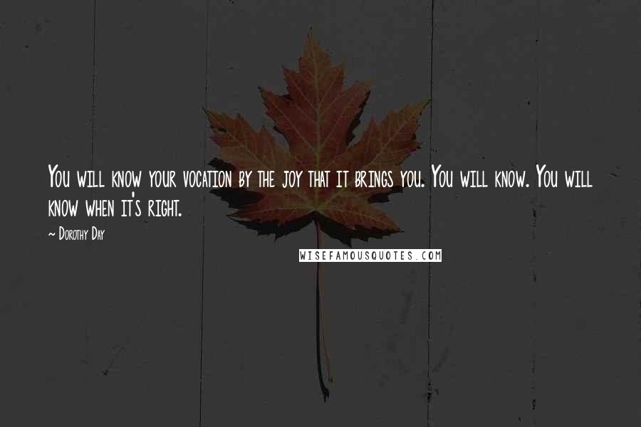 Dorothy Day Quotes: You will know your vocation by the joy that it brings you. You will know. You will know when it's right.