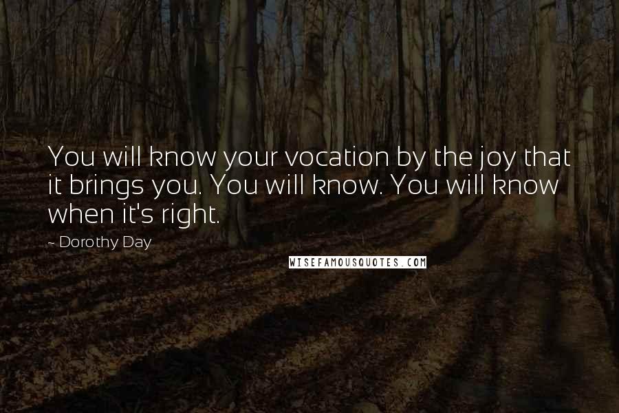 Dorothy Day Quotes: You will know your vocation by the joy that it brings you. You will know. You will know when it's right.