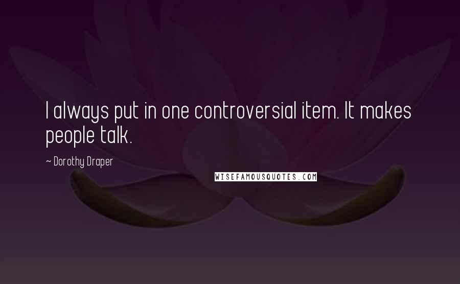 Dorothy Draper Quotes: I always put in one controversial item. It makes people talk.