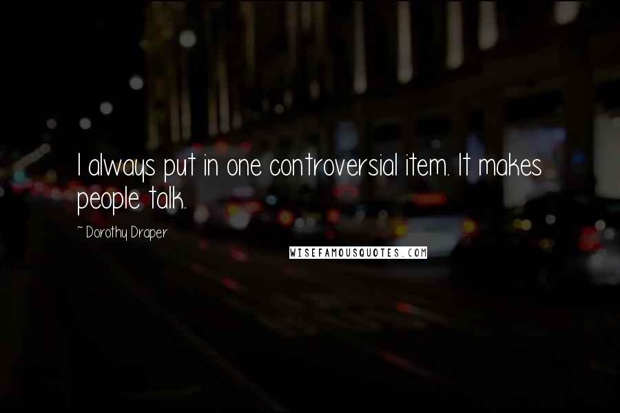 Dorothy Draper Quotes: I always put in one controversial item. It makes people talk.