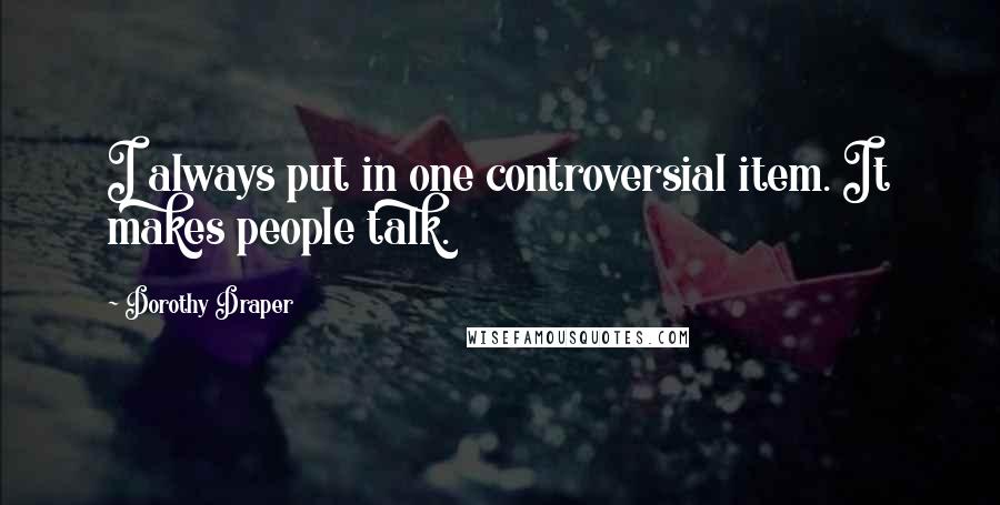 Dorothy Draper Quotes: I always put in one controversial item. It makes people talk.