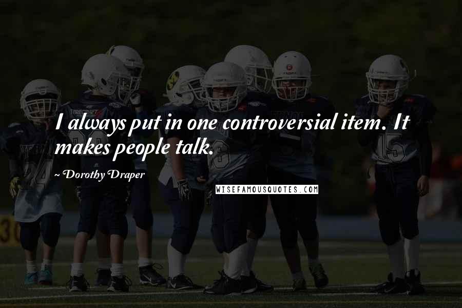 Dorothy Draper Quotes: I always put in one controversial item. It makes people talk.