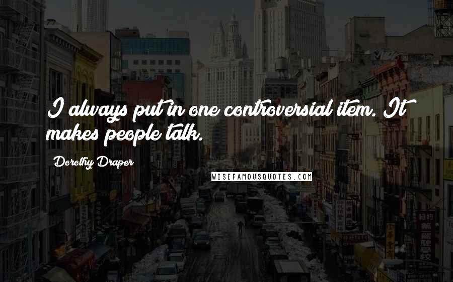 Dorothy Draper Quotes: I always put in one controversial item. It makes people talk.