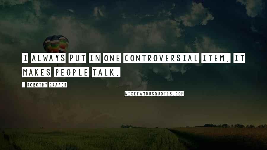 Dorothy Draper Quotes: I always put in one controversial item. It makes people talk.