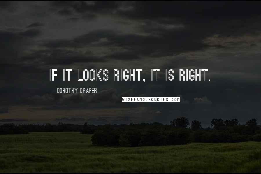 Dorothy Draper Quotes: If it looks right, it is right.