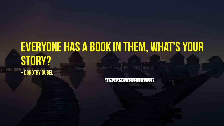 Dorothy Dubel Quotes: Everyone has a book in them, what's your story?