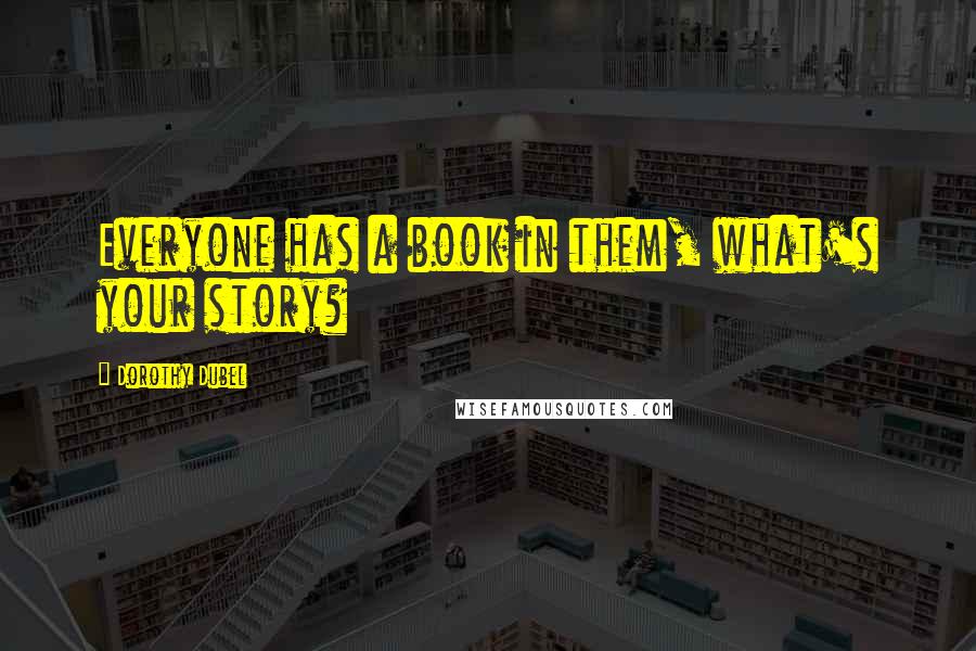 Dorothy Dubel Quotes: Everyone has a book in them, what's your story?