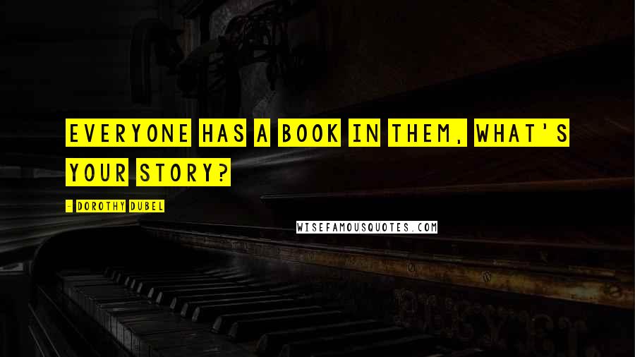 Dorothy Dubel Quotes: Everyone has a book in them, what's your story?