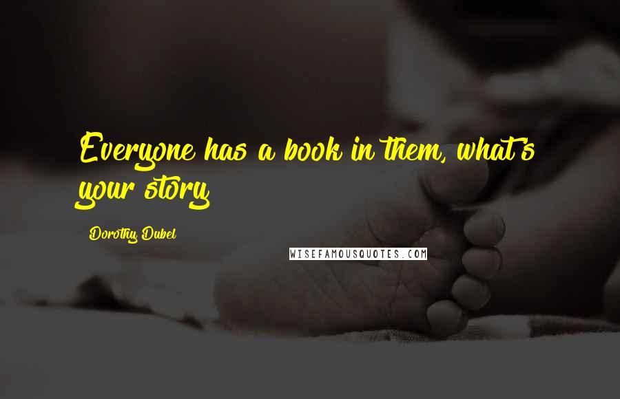 Dorothy Dubel Quotes: Everyone has a book in them, what's your story?