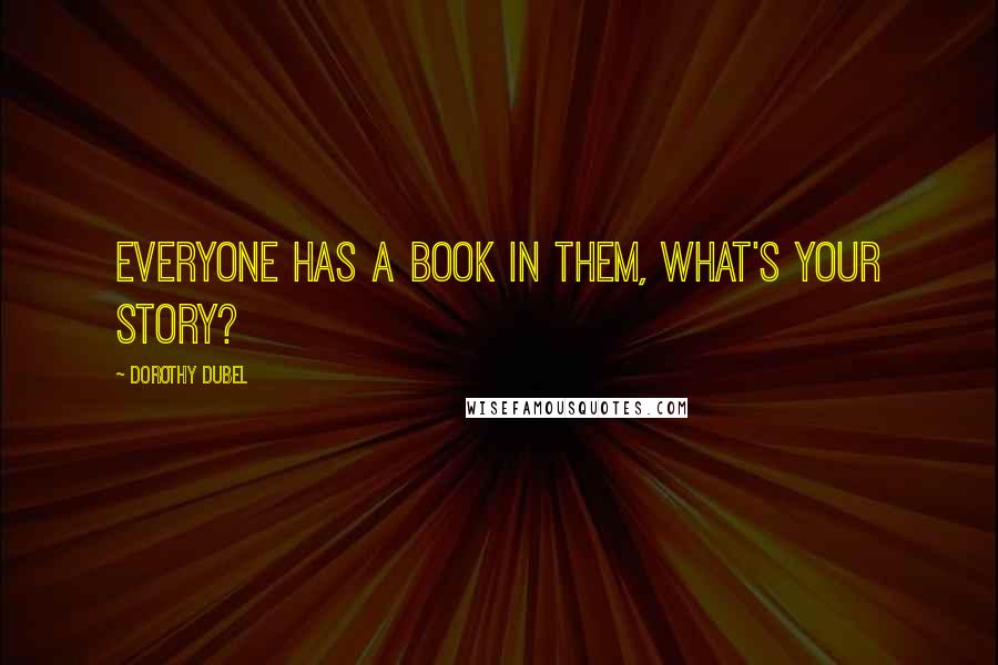 Dorothy Dubel Quotes: Everyone has a book in them, what's your story?