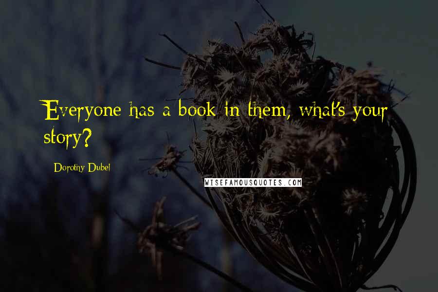 Dorothy Dubel Quotes: Everyone has a book in them, what's your story?