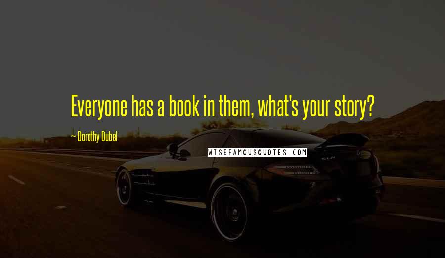 Dorothy Dubel Quotes: Everyone has a book in them, what's your story?