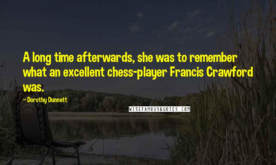 Dorothy Dunnett Quotes: A long time afterwards, she was to remember what an excellent chess-player Francis Crawford was.