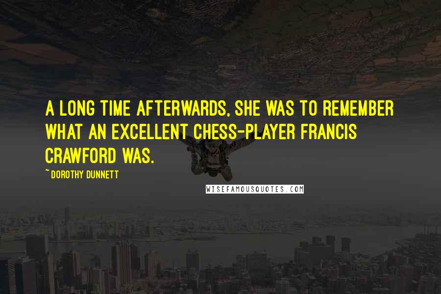 Dorothy Dunnett Quotes: A long time afterwards, she was to remember what an excellent chess-player Francis Crawford was.