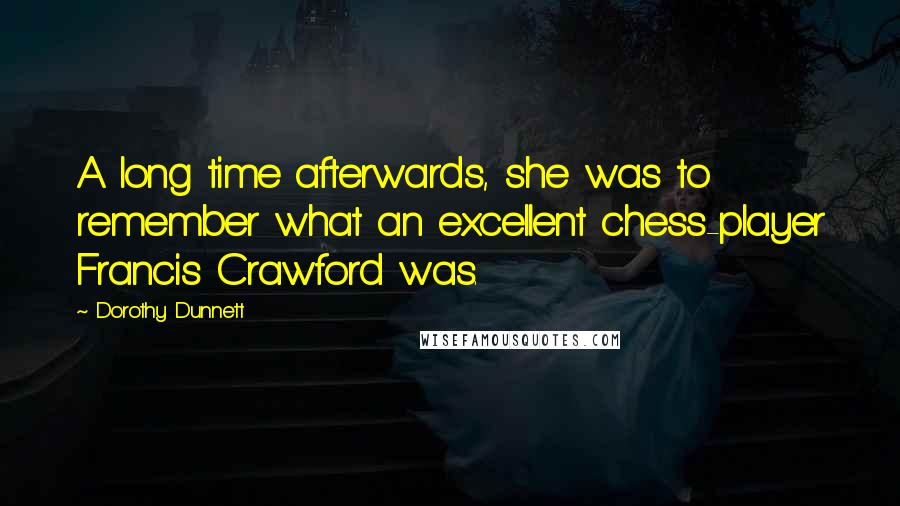 Dorothy Dunnett Quotes: A long time afterwards, she was to remember what an excellent chess-player Francis Crawford was.