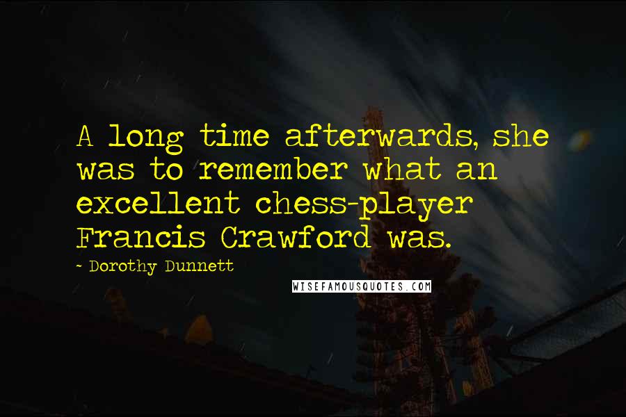 Dorothy Dunnett Quotes: A long time afterwards, she was to remember what an excellent chess-player Francis Crawford was.