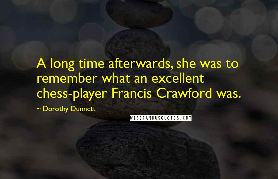 Dorothy Dunnett Quotes: A long time afterwards, she was to remember what an excellent chess-player Francis Crawford was.