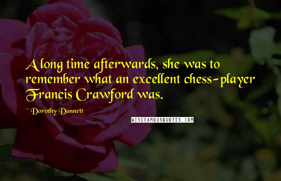 Dorothy Dunnett Quotes: A long time afterwards, she was to remember what an excellent chess-player Francis Crawford was.