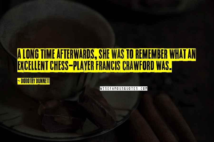 Dorothy Dunnett Quotes: A long time afterwards, she was to remember what an excellent chess-player Francis Crawford was.