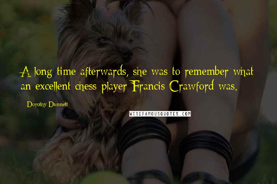 Dorothy Dunnett Quotes: A long time afterwards, she was to remember what an excellent chess-player Francis Crawford was.