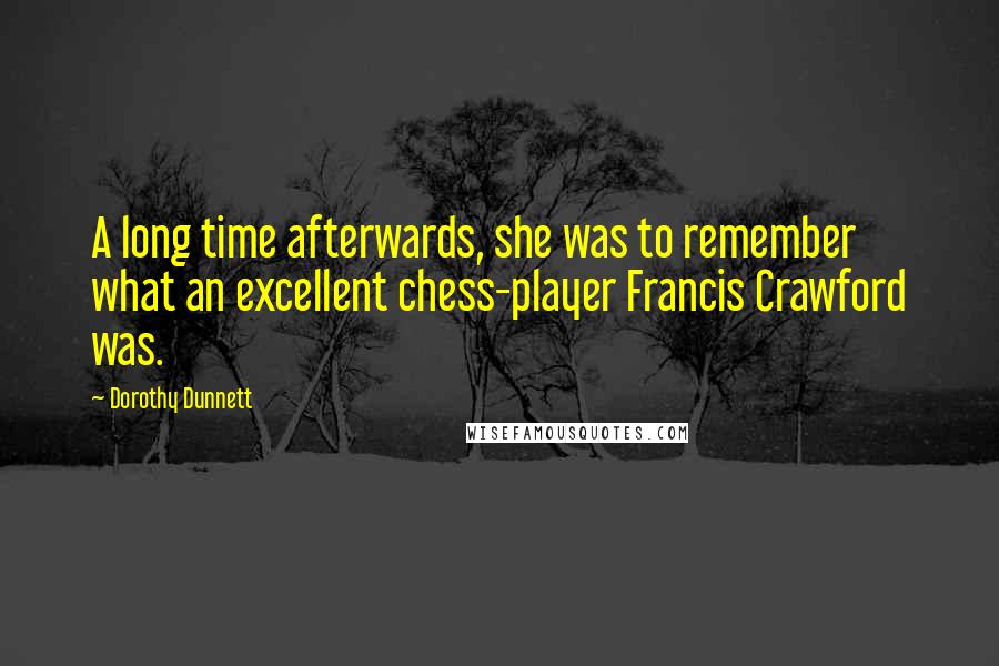 Dorothy Dunnett Quotes: A long time afterwards, she was to remember what an excellent chess-player Francis Crawford was.
