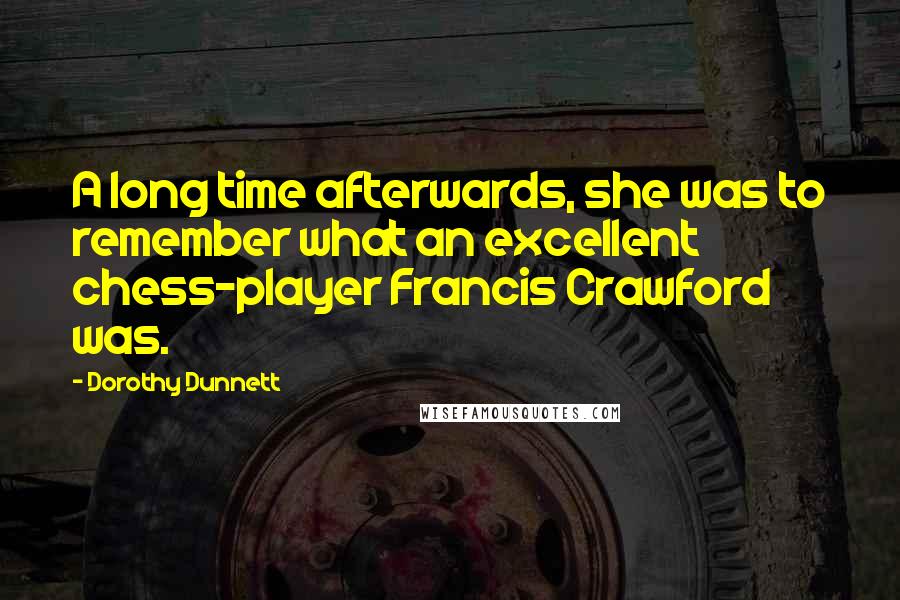 Dorothy Dunnett Quotes: A long time afterwards, she was to remember what an excellent chess-player Francis Crawford was.