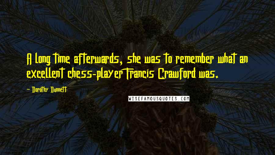 Dorothy Dunnett Quotes: A long time afterwards, she was to remember what an excellent chess-player Francis Crawford was.