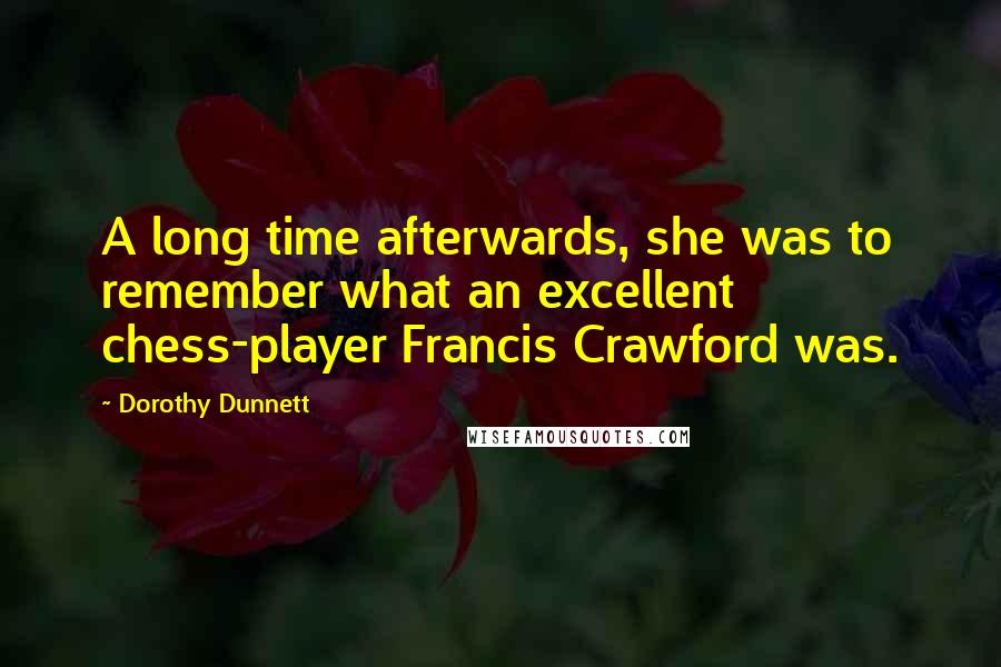 Dorothy Dunnett Quotes: A long time afterwards, she was to remember what an excellent chess-player Francis Crawford was.