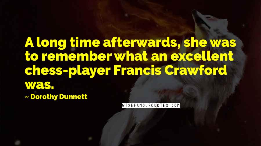 Dorothy Dunnett Quotes: A long time afterwards, she was to remember what an excellent chess-player Francis Crawford was.