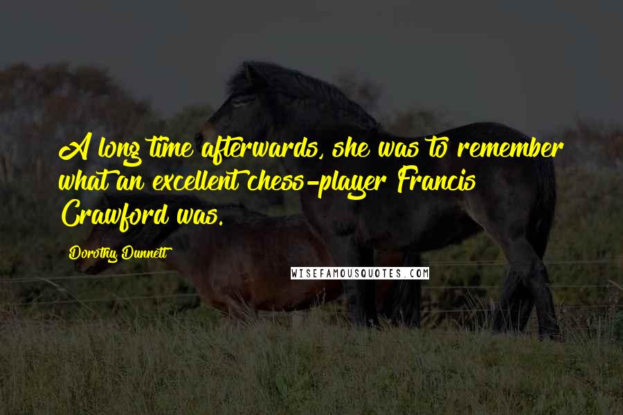 Dorothy Dunnett Quotes: A long time afterwards, she was to remember what an excellent chess-player Francis Crawford was.