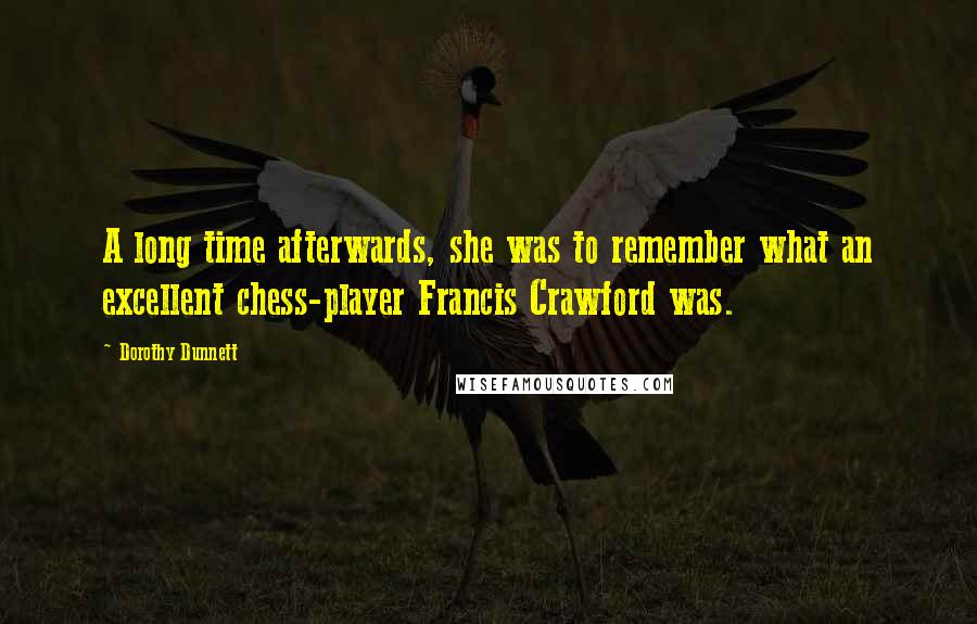 Dorothy Dunnett Quotes: A long time afterwards, she was to remember what an excellent chess-player Francis Crawford was.