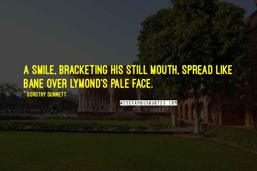 Dorothy Dunnett Quotes: A smile, bracketing his still mouth, spread like bane over Lymond's pale face.