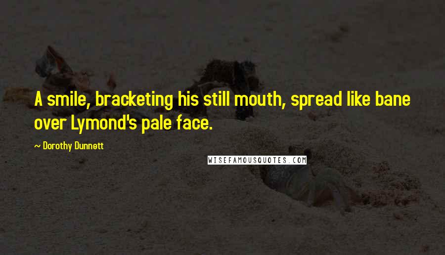 Dorothy Dunnett Quotes: A smile, bracketing his still mouth, spread like bane over Lymond's pale face.