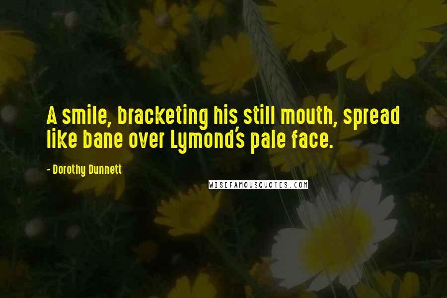 Dorothy Dunnett Quotes: A smile, bracketing his still mouth, spread like bane over Lymond's pale face.