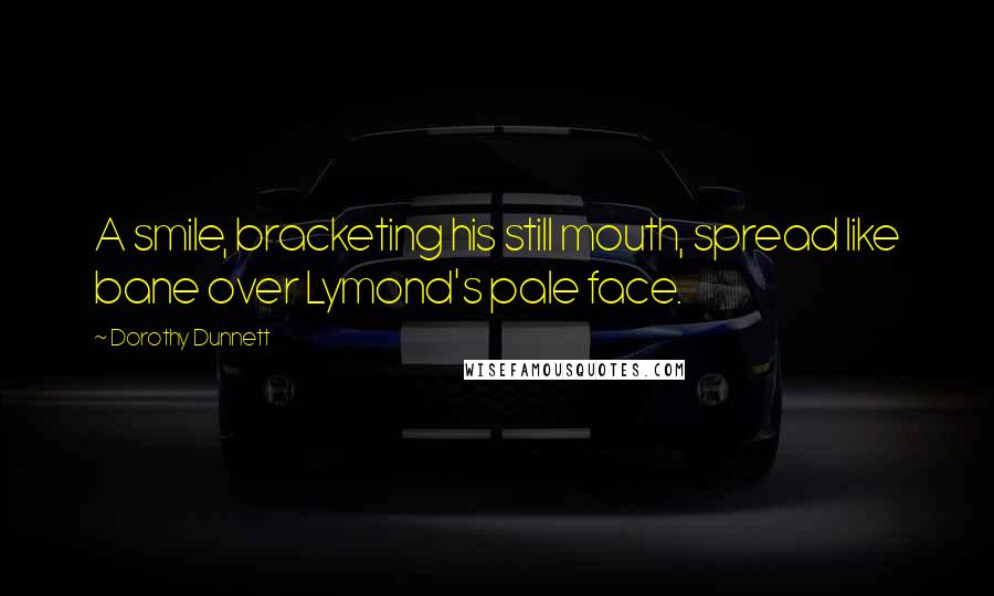 Dorothy Dunnett Quotes: A smile, bracketing his still mouth, spread like bane over Lymond's pale face.