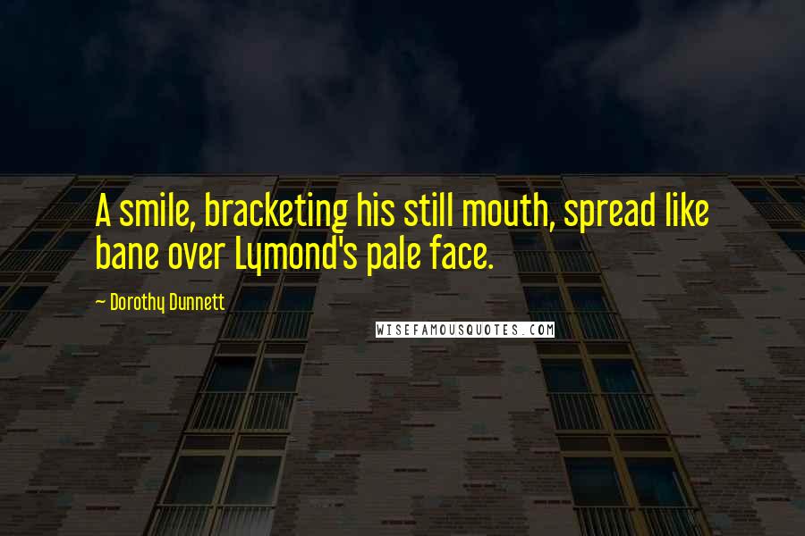 Dorothy Dunnett Quotes: A smile, bracketing his still mouth, spread like bane over Lymond's pale face.