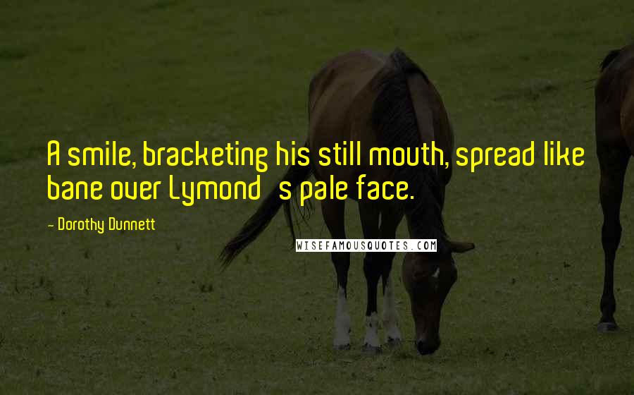 Dorothy Dunnett Quotes: A smile, bracketing his still mouth, spread like bane over Lymond's pale face.