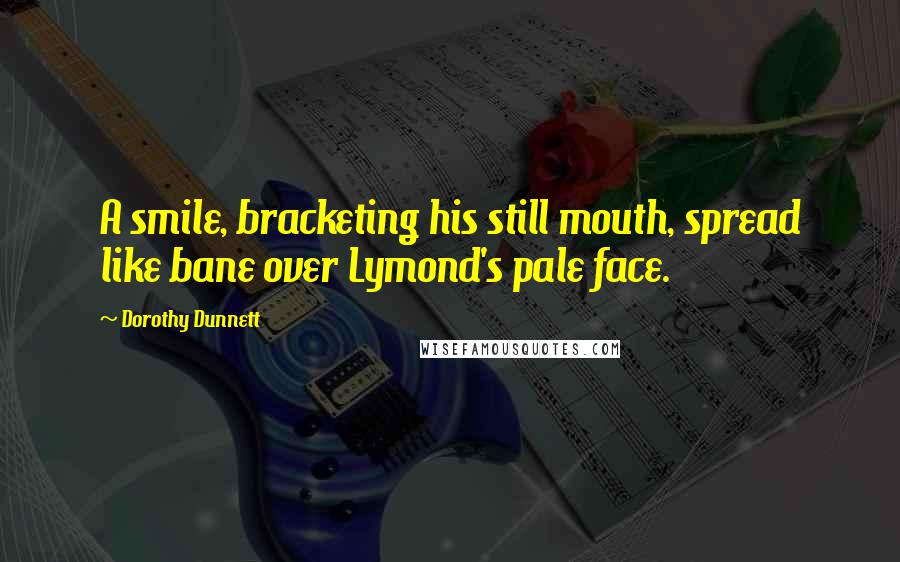 Dorothy Dunnett Quotes: A smile, bracketing his still mouth, spread like bane over Lymond's pale face.