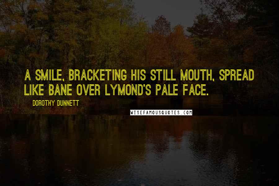 Dorothy Dunnett Quotes: A smile, bracketing his still mouth, spread like bane over Lymond's pale face.