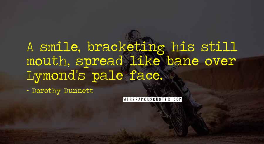 Dorothy Dunnett Quotes: A smile, bracketing his still mouth, spread like bane over Lymond's pale face.