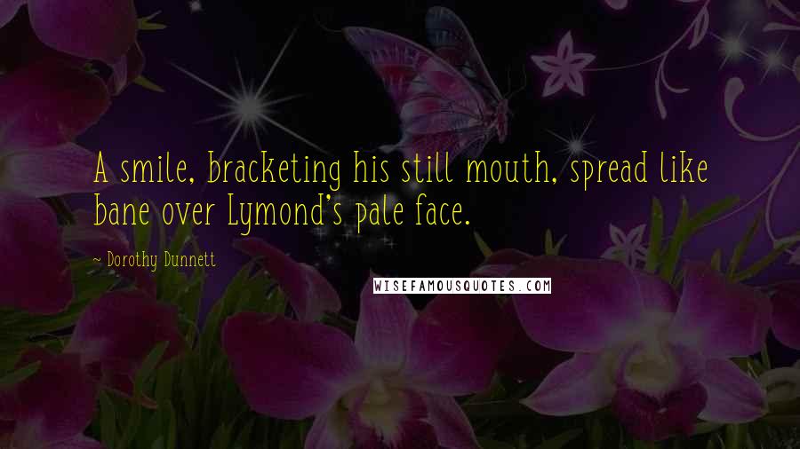 Dorothy Dunnett Quotes: A smile, bracketing his still mouth, spread like bane over Lymond's pale face.