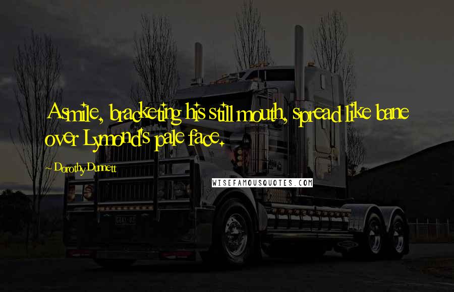 Dorothy Dunnett Quotes: A smile, bracketing his still mouth, spread like bane over Lymond's pale face.