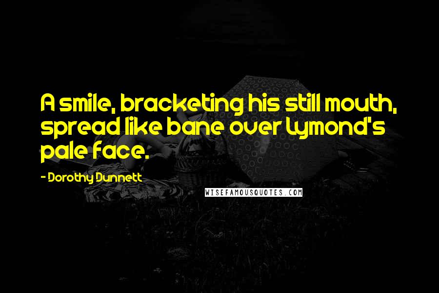 Dorothy Dunnett Quotes: A smile, bracketing his still mouth, spread like bane over Lymond's pale face.